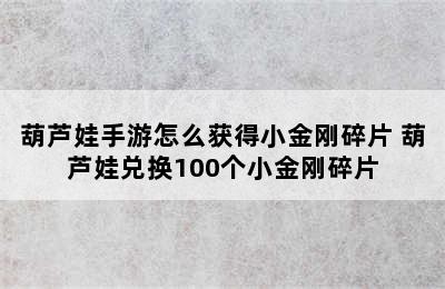 葫芦娃手游怎么获得小金刚碎片 葫芦娃兑换100个小金刚碎片